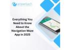 Everything You Need to Know About the Waze Navigation App in 2025