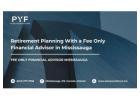 Retirement Planning With a Fee Only Financial Advisor in Mississauga