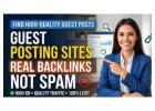 Guest Posting Sites That Give You Real Backlinks ,  Not Spam