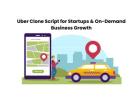 Uber Clone Script for Startups & On-Demand Business Growth