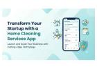Transform Your Startup with a Home Cleaning Services App