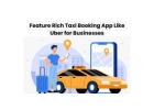 Feature Rich Taxi Booking App Like Uber for Businesses