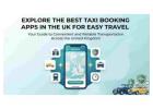 Explore the Best Taxi Booking Apps in the UK for Easy Travel